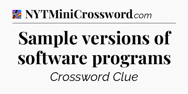 Sample versions of software programs Crossword Clue