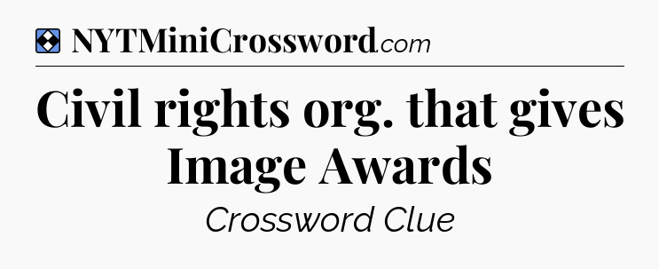 Solution: Civil rights org. that gives Image Awards - NYT Mini Crossword