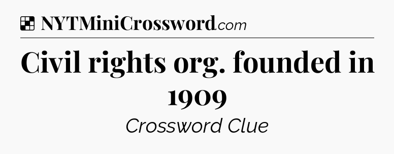 Solution: Civil rights org. founded in 1909 - NYT Crossword