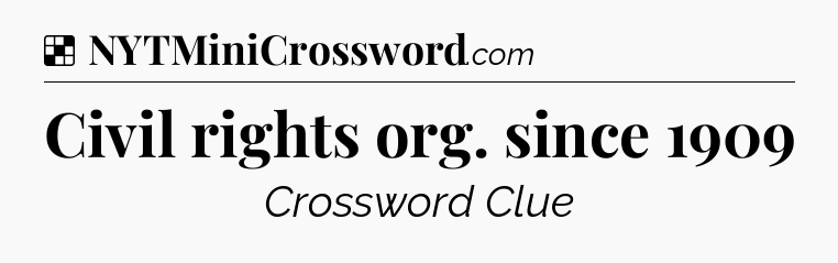 Solution: Civil rights org. since 1909 - NYT Crossword