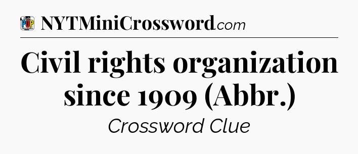Civil rights organization since 1909 (Abbr.) Crossword Clue