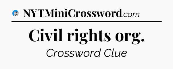 Civil rights org Crossword Clue