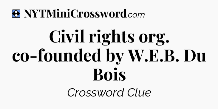 Solution: Civil rights org. co-founded by W.E.B. Du Bois - NYT Mini Crossword