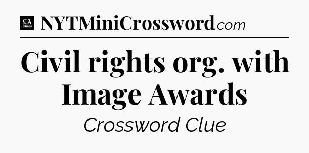 Civil rights org. with Image Awards - LA Times Crossword