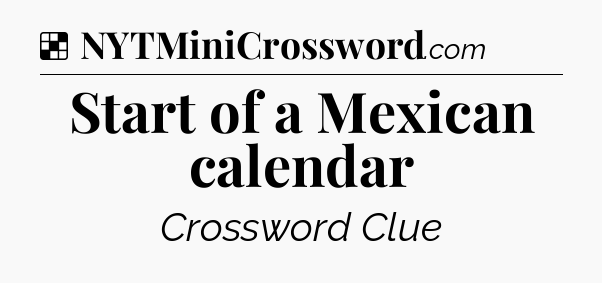 Solution: Start of a Mexican calendar - NYT Crossword