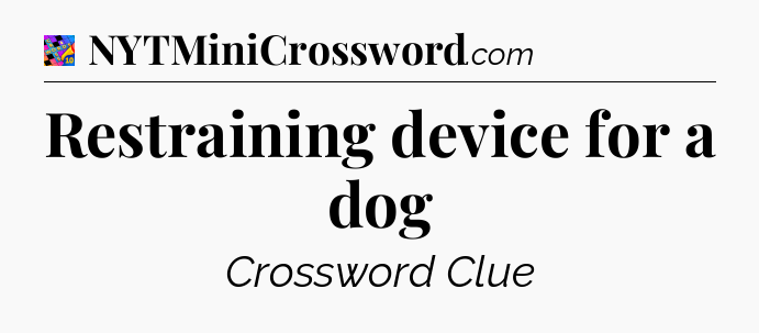 Restraining device for a dog Crossword Clue