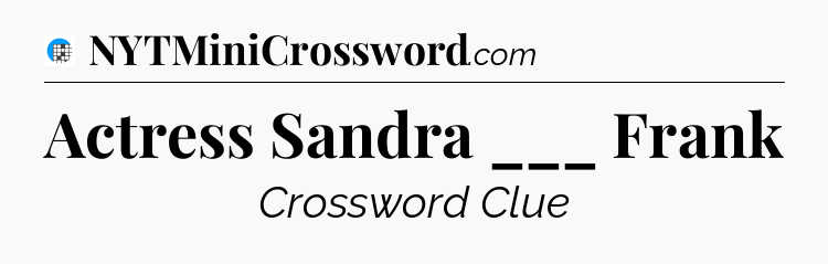 Actress Sandra ___ Frank Crossword Clue