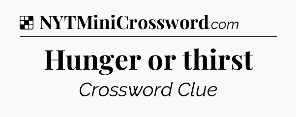 Solution: Hunger or thirst - NYT Crossword