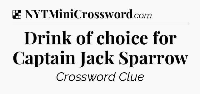 Solution: Drink of choice for Captain Jack Sparrow - NYT Crossword