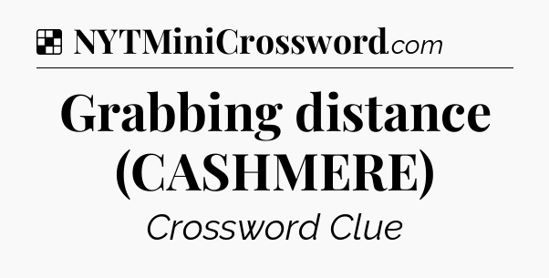 Solution: Grabbing distance (CASHMERE) - NYT Crossword
