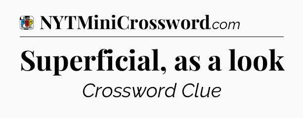 Superficial, as a look Crossword Clue