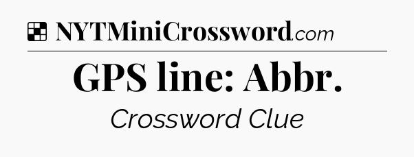 Solution: GPS line: Abbr - NYT Crossword