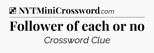 Solution: Follower of each or no - NYT Crossword