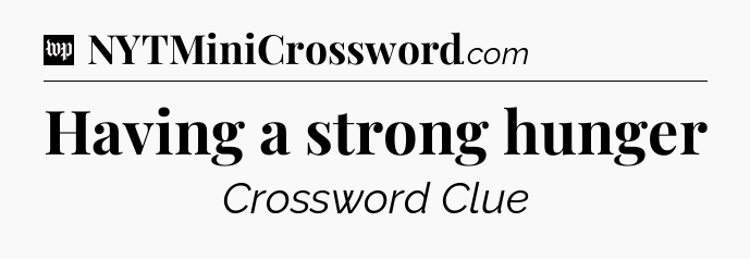 Having a strong hunger Crossword Clue