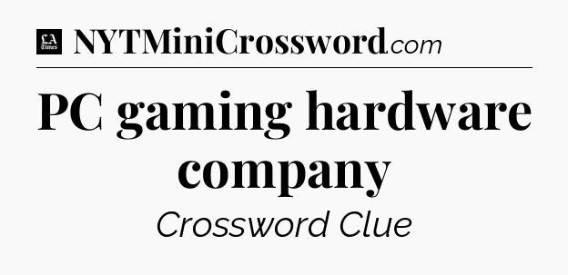 PC gaming hardware company - LA Times Crossword