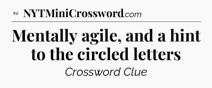 Mentally agile, and a hint to the circled letters - WSJ Crossword
