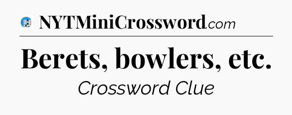 Berets, bowlers, etc Crossword Clue