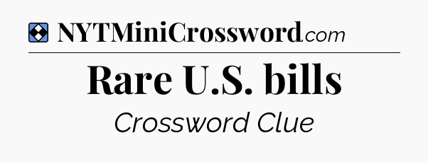 Solution: Rare U.S. bills - NYT Mini Crossword