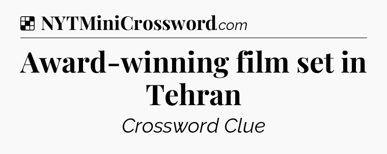 Solution: Award-winning film set in Tehran - NYT Crossword