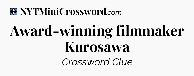 Solution: Award-winning filmmaker Kurosawa - NYT Mini Crossword