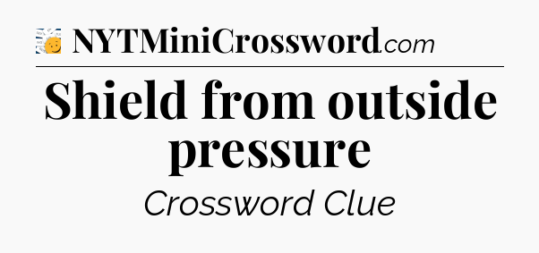 Shield from outside pressure - 7 Little Words