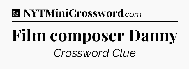 Film composer Danny - LA Times Crossword