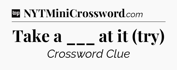 Take a ___ at it (try) Crossword Clue