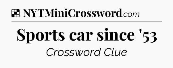 Solution: Sports car since '53 - NYT Crossword