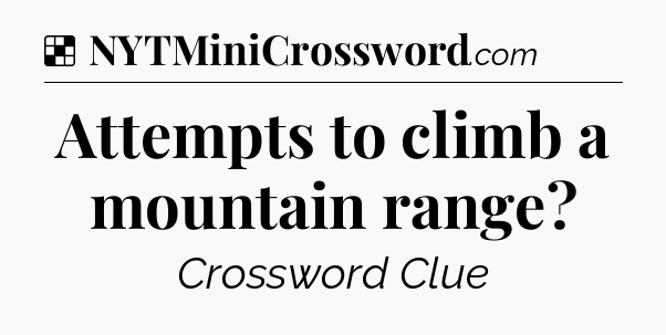 Solution: Attempts to climb a mountain range - NYT Crossword