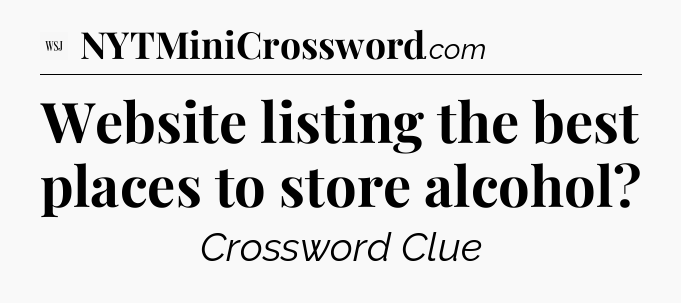 Website listing the best places to store alcohol - WSJ Crossword