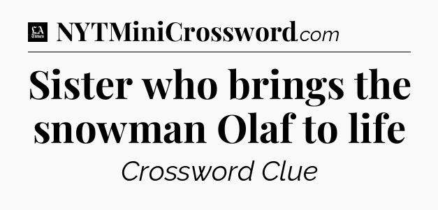 Sister who brings the snowman Olaf to life - LA Times Crossword