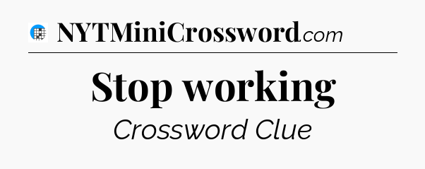 Stop working Crossword Clue
