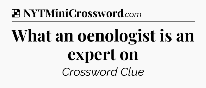 Solution: What an oenologist is an expert on - NYT Crossword