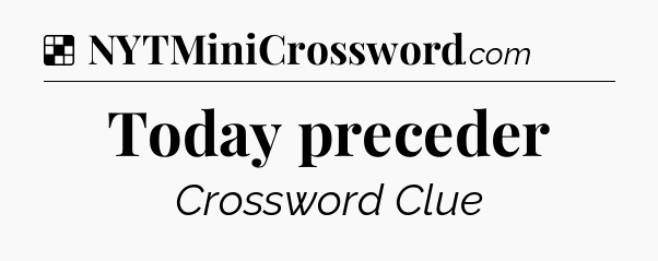 Solution: Today preceder - NYT Crossword