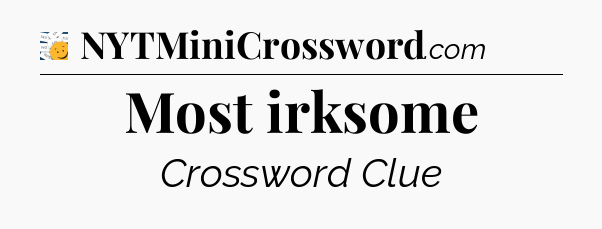 Most irksome - 7 Little Words