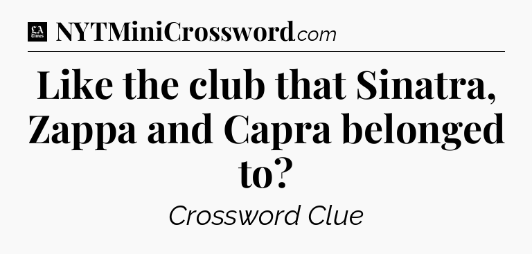Like the club that Sinatra, Zappa and Capra belonged to - LA Times Crossword