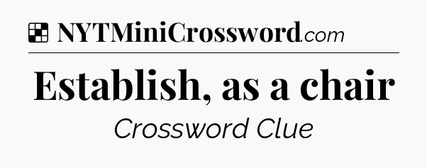 Solution: Establish, as a chair - NYT Crossword