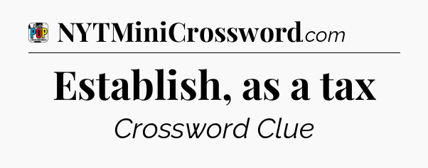Establish, as a tax Crossword Clue