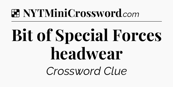Solution: Bit of Special Forces headwear - NYT Crossword