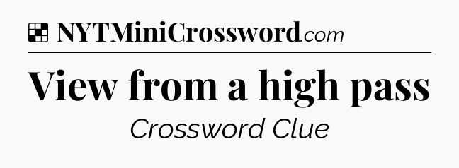 Solution: View from a high pass - NYT Crossword