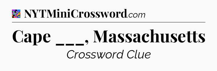 Cape ___, Massachusetts Crossword Clue