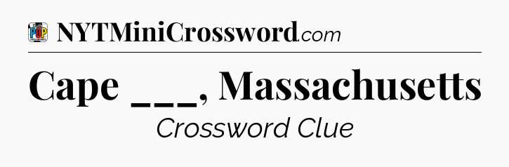 Cape ___, Massachusetts Crossword Clue