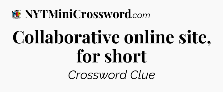 Collaborative online site, for short Crossword Clue