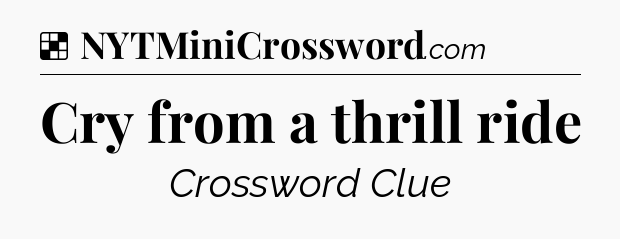 Solution: Cry from a thrill ride - NYT Crossword
