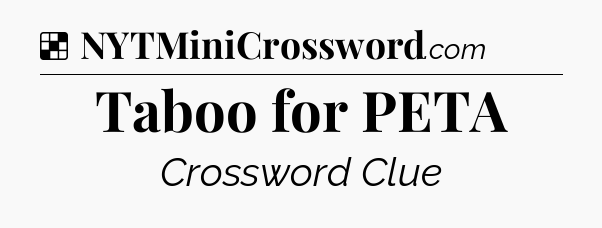 Solution: Taboo for PETA - NYT Crossword