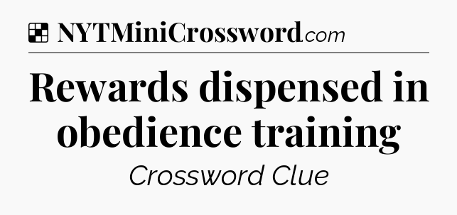 Solution: Rewards dispensed in obedience training - NYT Crossword