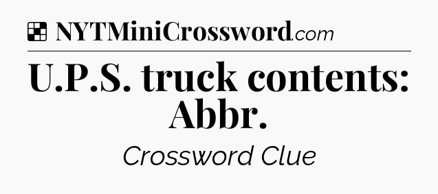 Solution: U.P.S. truck contents: Abbr - NYT Crossword