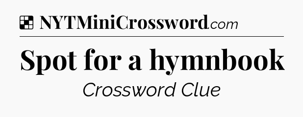 Solution: Spot for a hymnbook - NYT Crossword