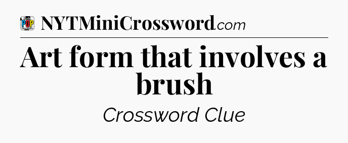 Art form that involves a brush Crossword Clue