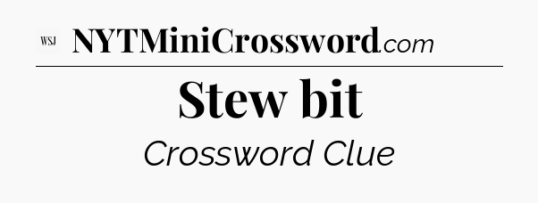 Stew bit - WSJ Crossword